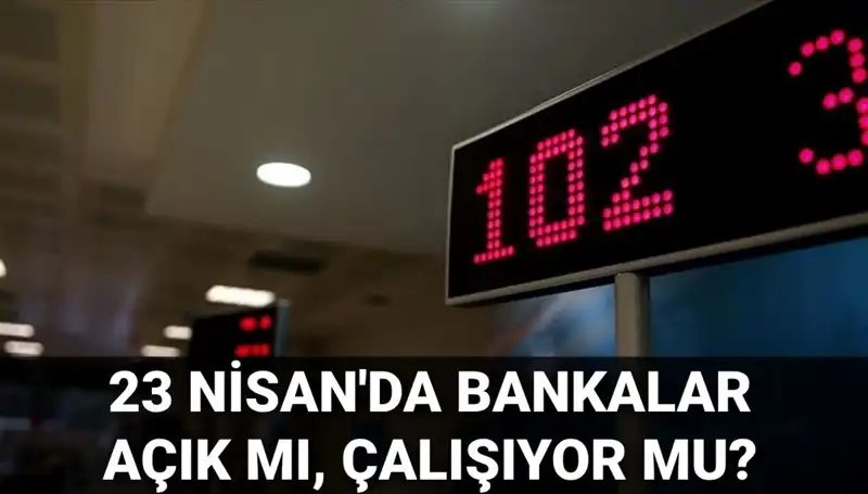 23 Nisan Çarşamba Bankalar Açık mı? Güncel Durum ve Bilgiler