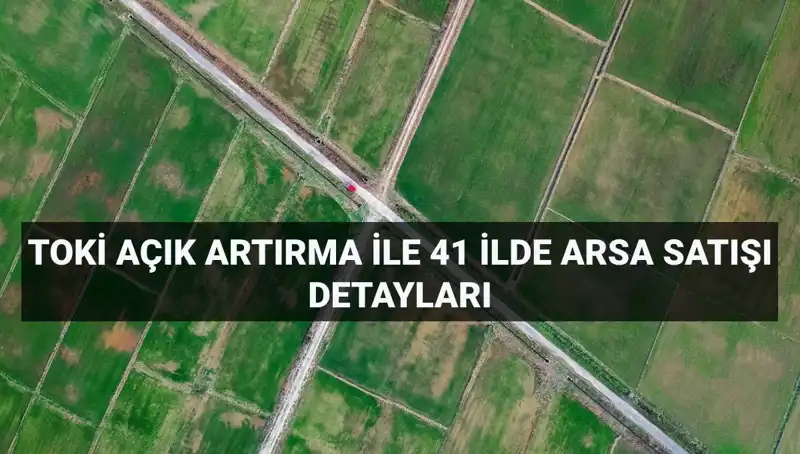 TOKİ Arsa Satışı: 41 İlde 306 Arsa Satışı İçin Açık Artırma Duyurusu