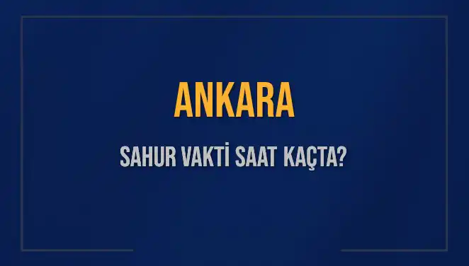 Ankara'da Sahur Vakti Ne Zaman? 2025 İmsak Saatleri Açıklandı!